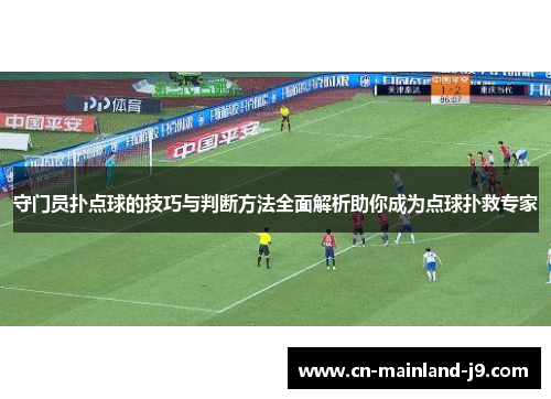 守门员扑点球的技巧与判断方法全面解析助你成为点球扑救专家 守门员扑点球的技巧与判断方法全面解析助你成为点球扑救专家