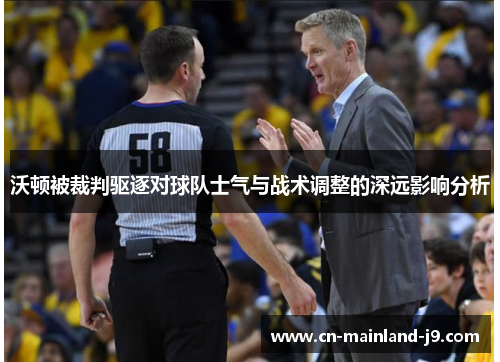 沃顿被裁判驱逐对球队士气与战术调整的深远影响分析 沃顿被裁判驱逐对球队士气与战术调整的深远影响分析