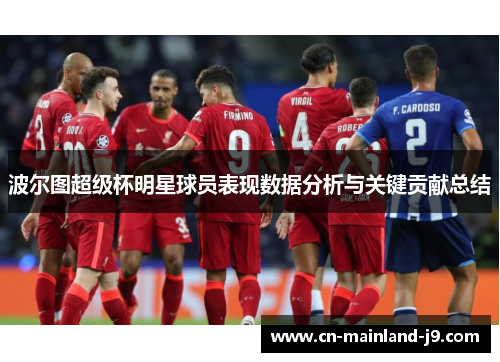 波尔图超级杯明星球员表现数据分析与关键贡献总结 波尔图超级杯明星球员表现数据分析与关键贡献总结