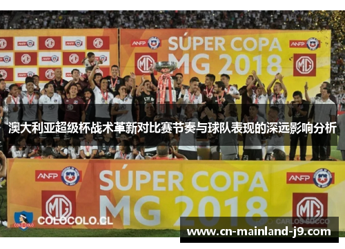 澳大利亚超级杯战术革新对比赛节奏与球队表现的深远影响分析