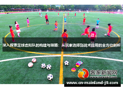 深入探索足球虚拟队的构建与策略：从玩家选择到战术应用的全方位剖析