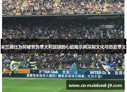 米兰德比为何被誉为意大利足球的心脏揭示其深刻文化与历史意义