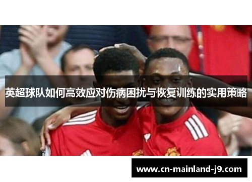英超球队如何高效应对伤病困扰与恢复训练的实用策略