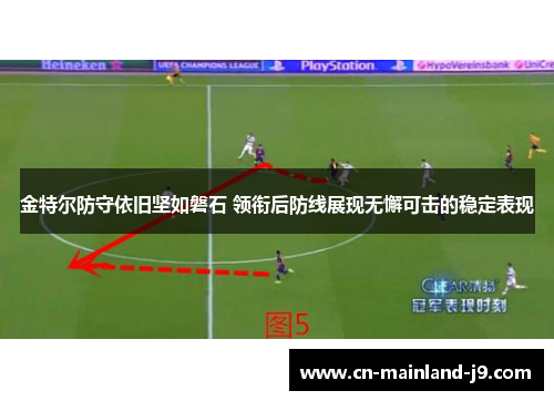 金特尔防守依旧坚如磐石 领衔后防线展现无懈可击的稳定表现 金特尔防守依旧坚如磐石 领衔后防线展现无懈可击的稳定表现